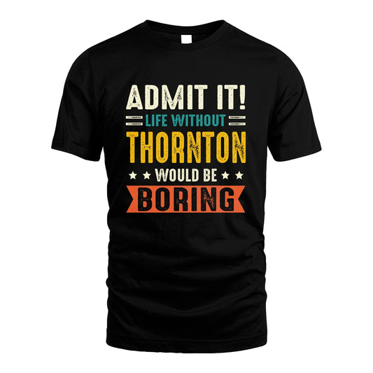 THORNTON 13K3-124–Personalized Funny Quote Apparel “Life Without NAME Would Be Boring”