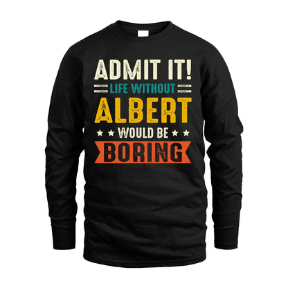 ALBERT 13K1-124–Personalized Funny Quote Apparel “Life Without NAME Would Be Boring”