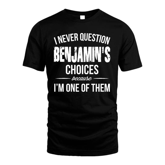 BENJAMIN 13K1-441 Personalized "I Never Question ... Choices Because I'm One Of Them"