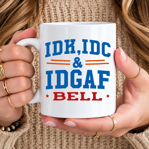 Idk Idc & Idgaf Your Name Funny Mug BELL 13K1 MG36