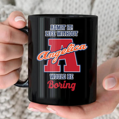 Admit It Life Without Your Name Would Be Boring Sporty Mug ANGELICA 13K1 MG17