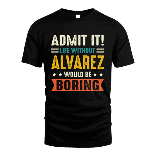 ALVAREZ 13K1-124–Personalized Funny Quote Apparel “Life Without NAME Would Be Boring”