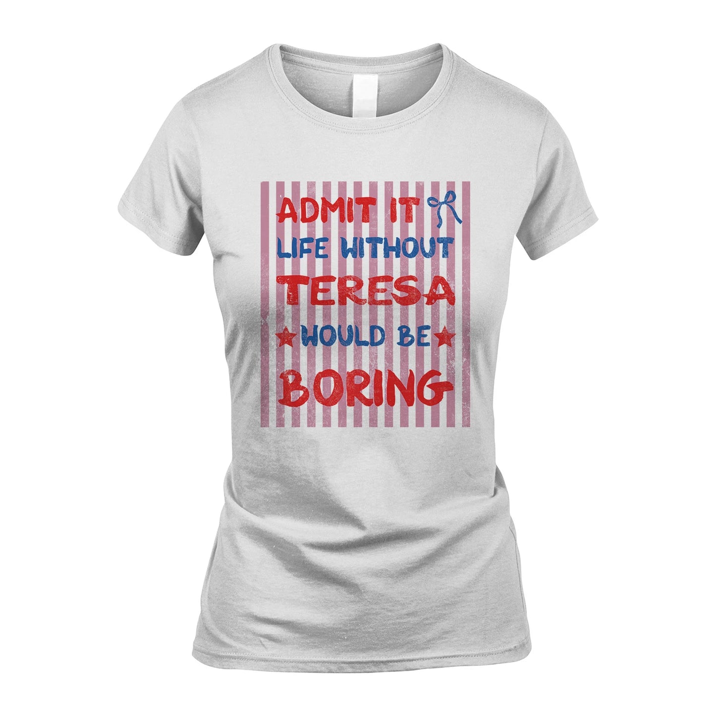 TERESA 13K1-545 Admit It Life Without Name Would Be Boring