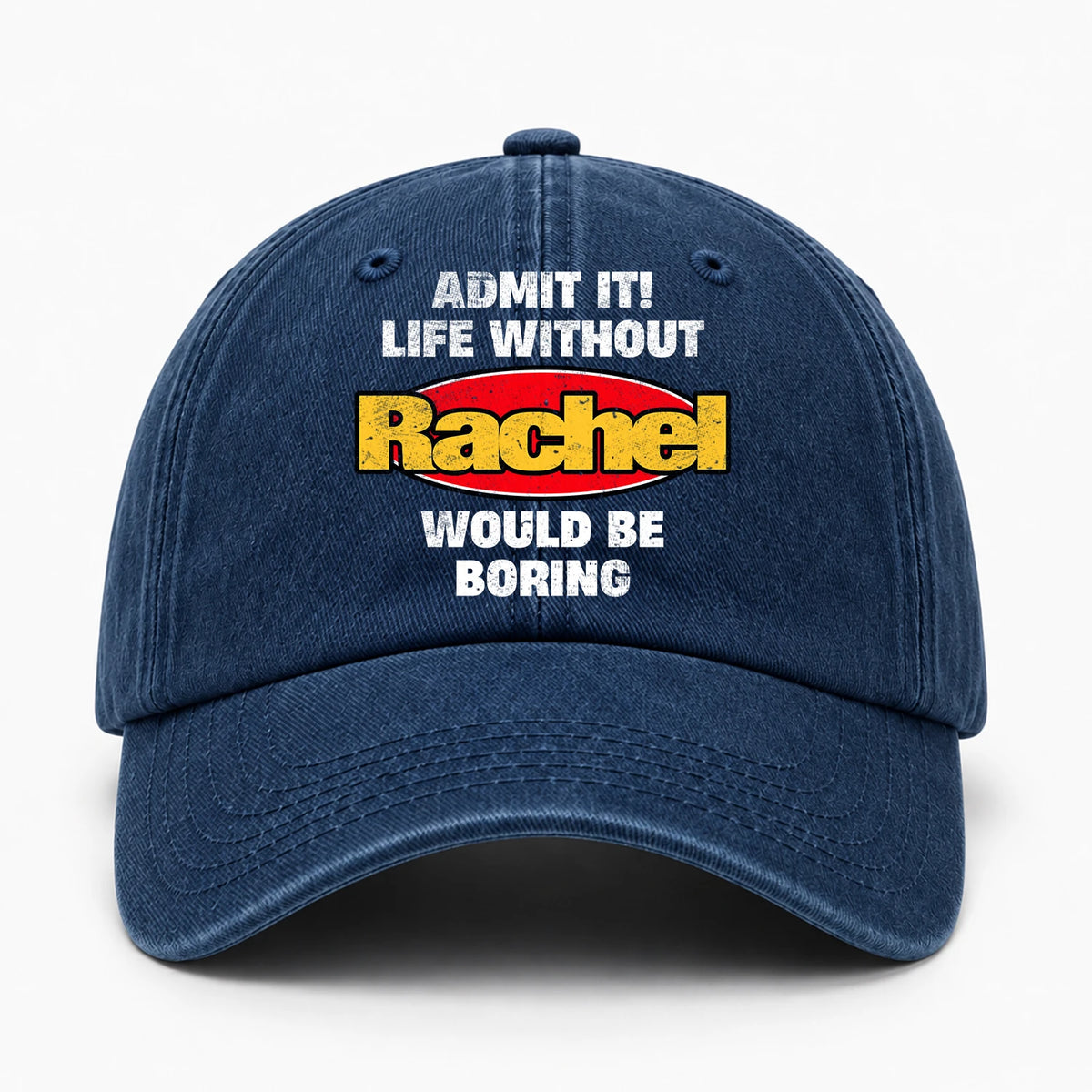 Admit It Life Without Your Name Would Be Boring Funny Washed Cap RACHEL 13K1 C169PF