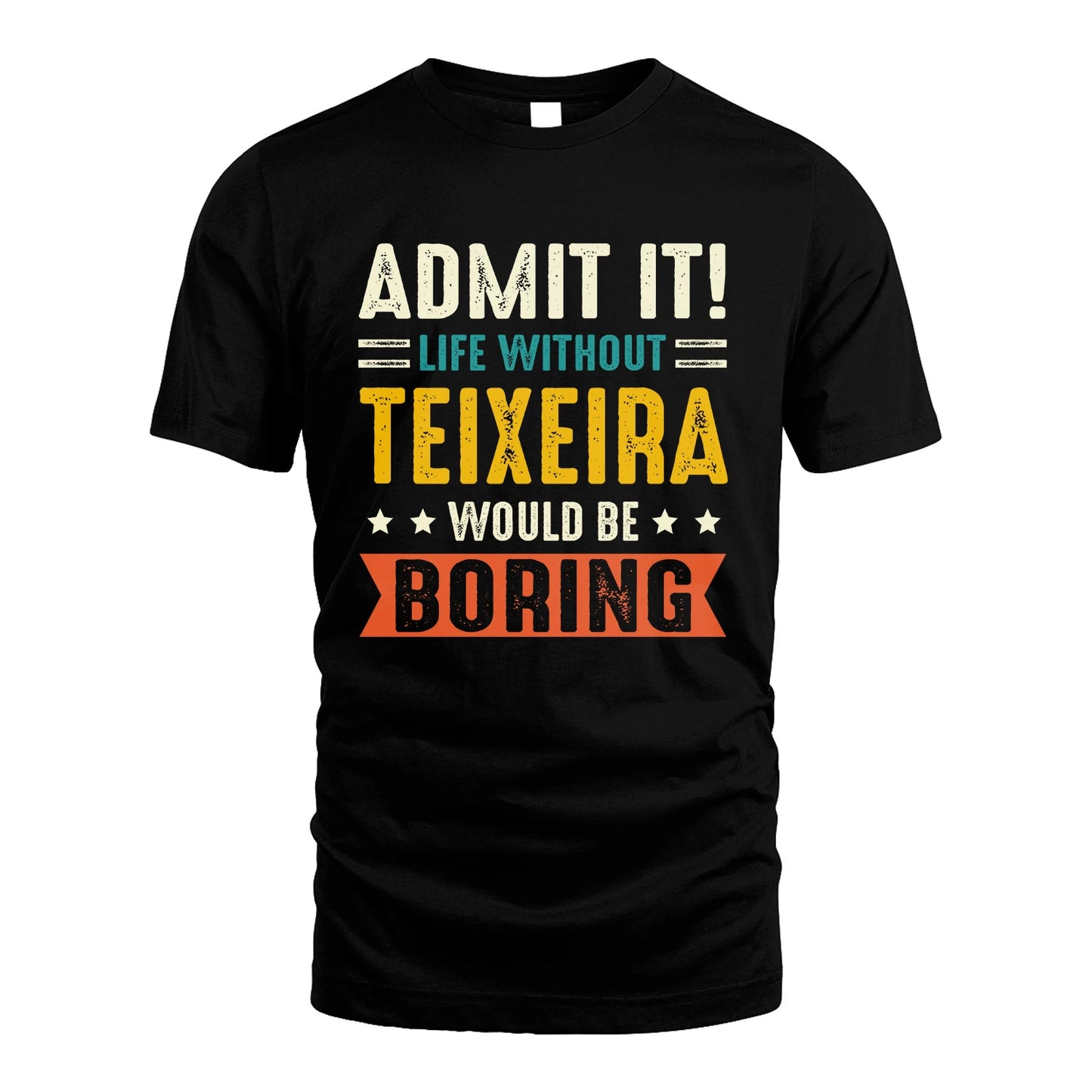 TEIXEIRA 13K2-124–Personalized Funny Quote Apparel “Life Without NAME Would Be Boring”