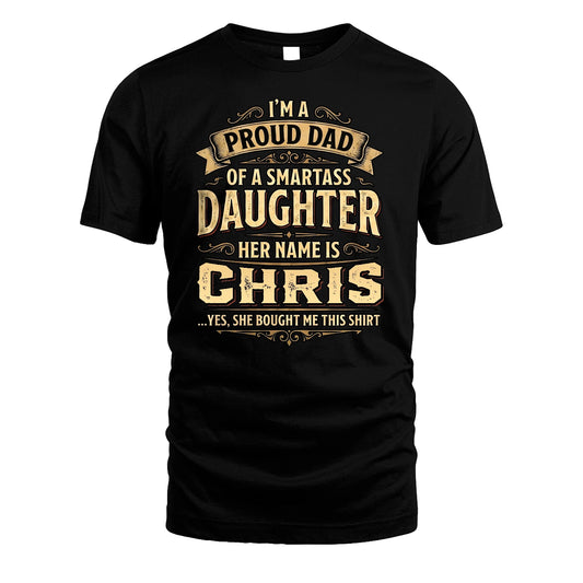 CHRIS 13K1-356 I'm A Proud Dad Of A Smartass Daughter Her Name Is...