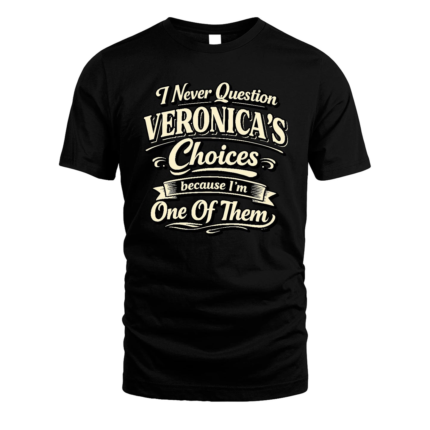 VERONICA 13K1-532 I Never Question... Choices Because I'm One Of Them