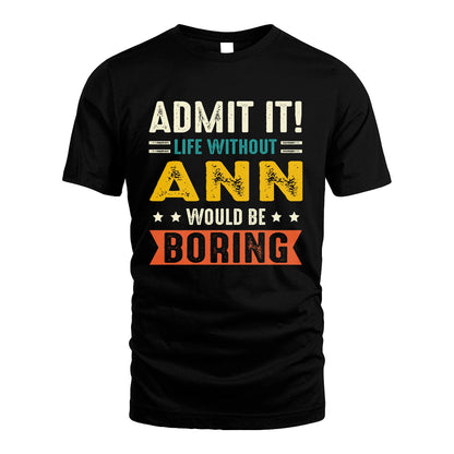 ANN 13K1-124–Personalized Funny Quote Apparel “Life Without NAME Would Be Boring”