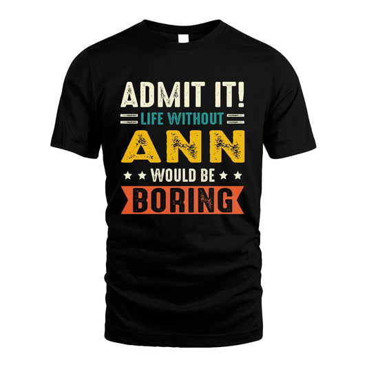 ANN 13K1-124–Personalized Funny Quote Apparel “Life Without NAME Would Be Boring”