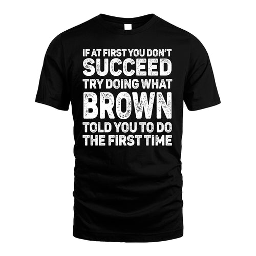 BROWN 13K1-117   Personalized Funny Quote Apparel If At First You Dont Succeed
