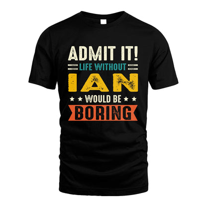 IAN 13K1-124–Personalized Funny Quote Apparel “Life Without NAME Would Be Boring”