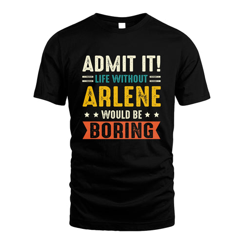 ARLENE 13K3-124–Personalized Funny Quote Apparel “Life Without NAME Would Be Boring”