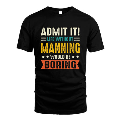 MANNING 13K3-124–Personalized Funny Quote Apparel “Life Without NAME Would Be Boring”