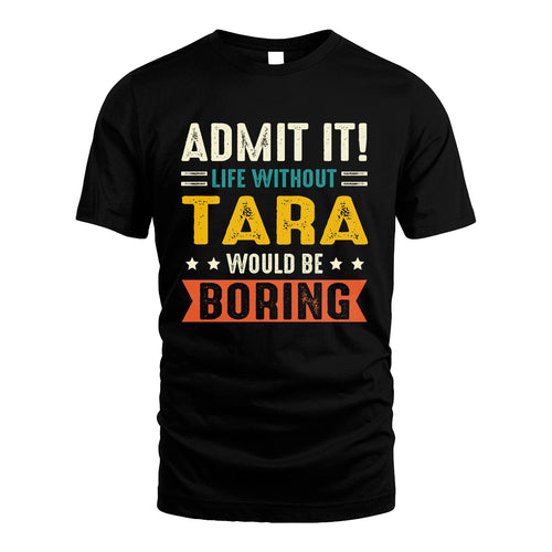 TARA 13K2-124–Personalized Funny Quote Apparel “Life Without NAME Would Be Boring”