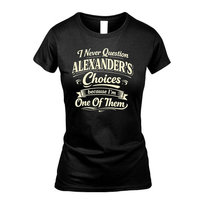 ALEXANDER 13K1-532 I Never Question... Choices Because I'm One Of Them