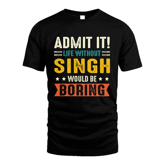 SINGH 13K1-124–Personalized Funny Quote Apparel “Life Without NAME Would Be Boring”