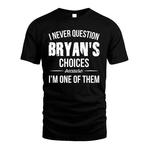 BRYAN 13K1-441 Personalized "I Never Question ... Choices Because I'm One Of Them"