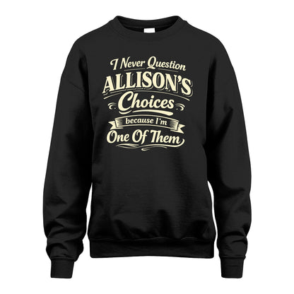 ALLISON 13K1-532 I Never Question... Choices Because I'm One Of Them