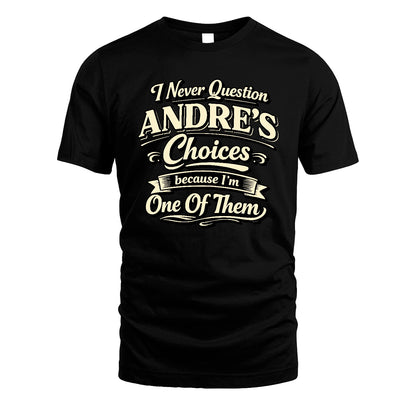ANDRE 13K1-532 I Never Question... Choices Because I'm One Of Them