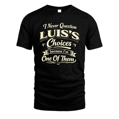 LUIS 13K1-532 I Never Question... Choices Because I'm One Of Them