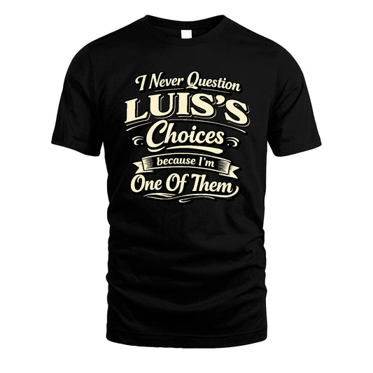 LUIS 13K1-532 I Never Question... Choices Because I'm One Of Them