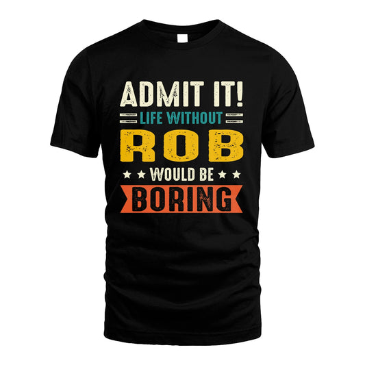 ROB 13K1-124–Personalized Funny Quote Apparel “Life Without NAME Would Be Boring”