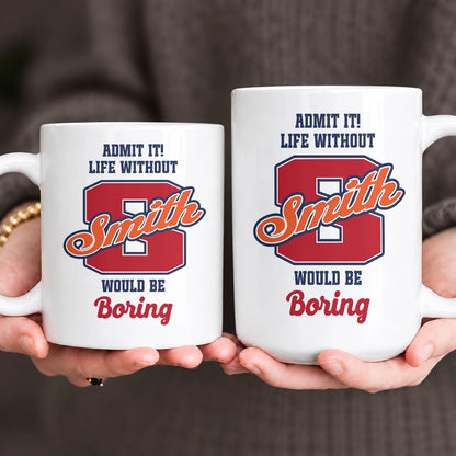 Admit It Life Without Your Name Would Be Boring Sporty Mug SMITH 13K1 MG17