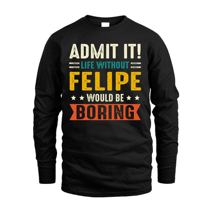 FELIPE 13K1-124–Personalized Funny Quote Apparel “Life Without NAME Would Be Boring”