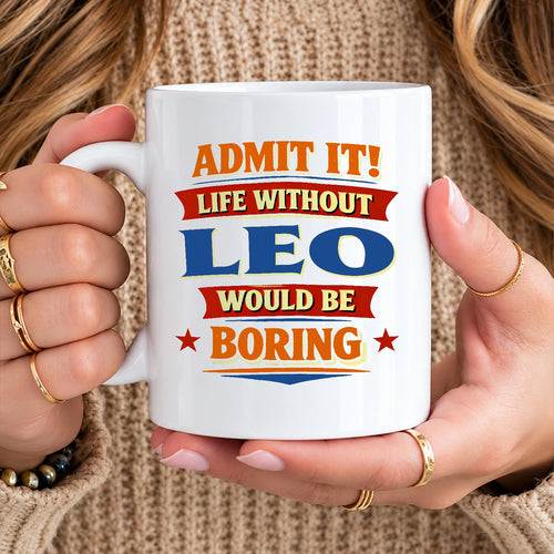 Admit It Life Without Your Name Would Be Boring Funny Mug LEO 13K1 MG05