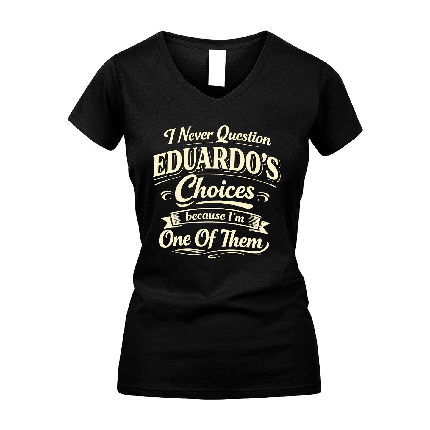EDUARDO 13K1-532 I Never Question... Choices Because I'm One Of Them