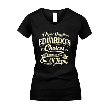 EDUARDO 13K1-532 I Never Question... Choices Because I'm One Of Them