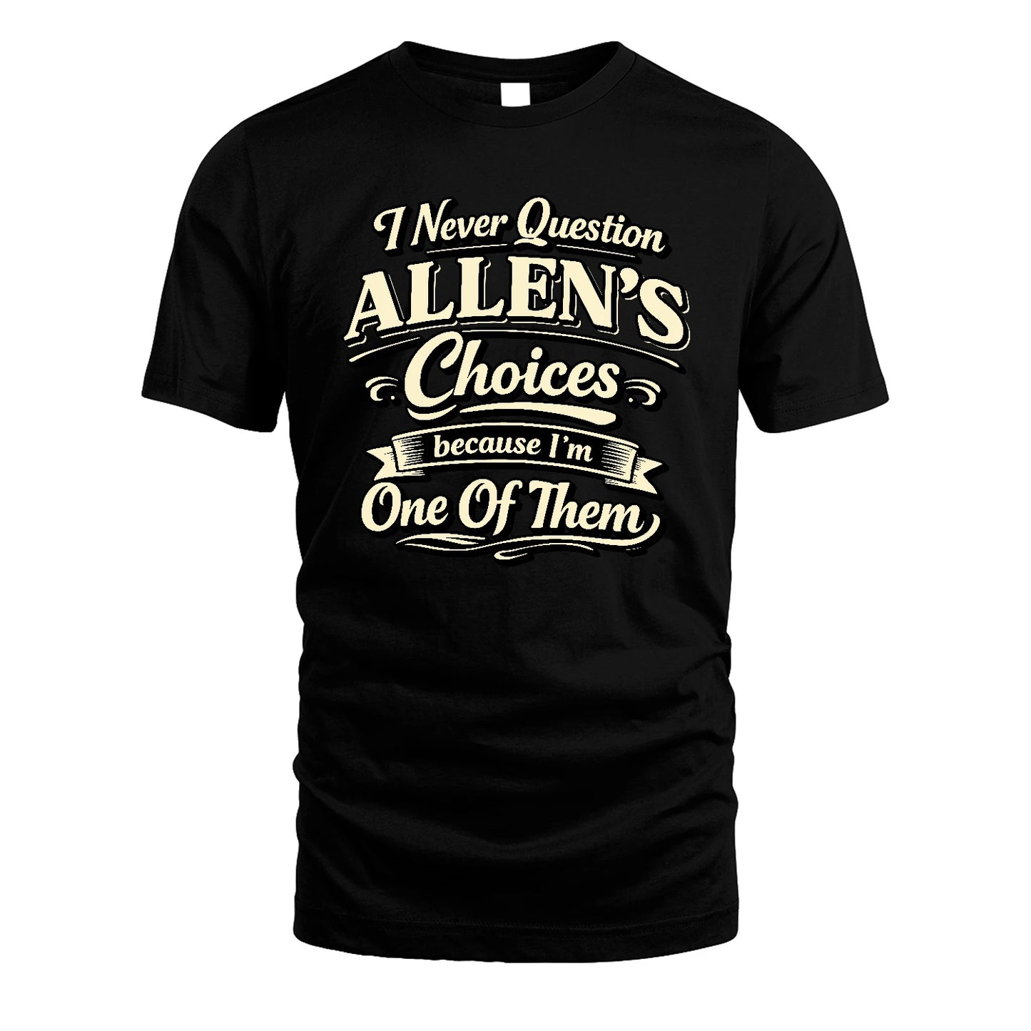 ALLEN 13K1-532 I Never Question... Choices Because I'm One Of Them