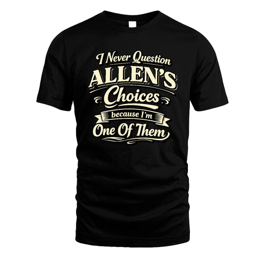 ALLEN 13K1-532 I Never Question... Choices Because I'm One Of Them