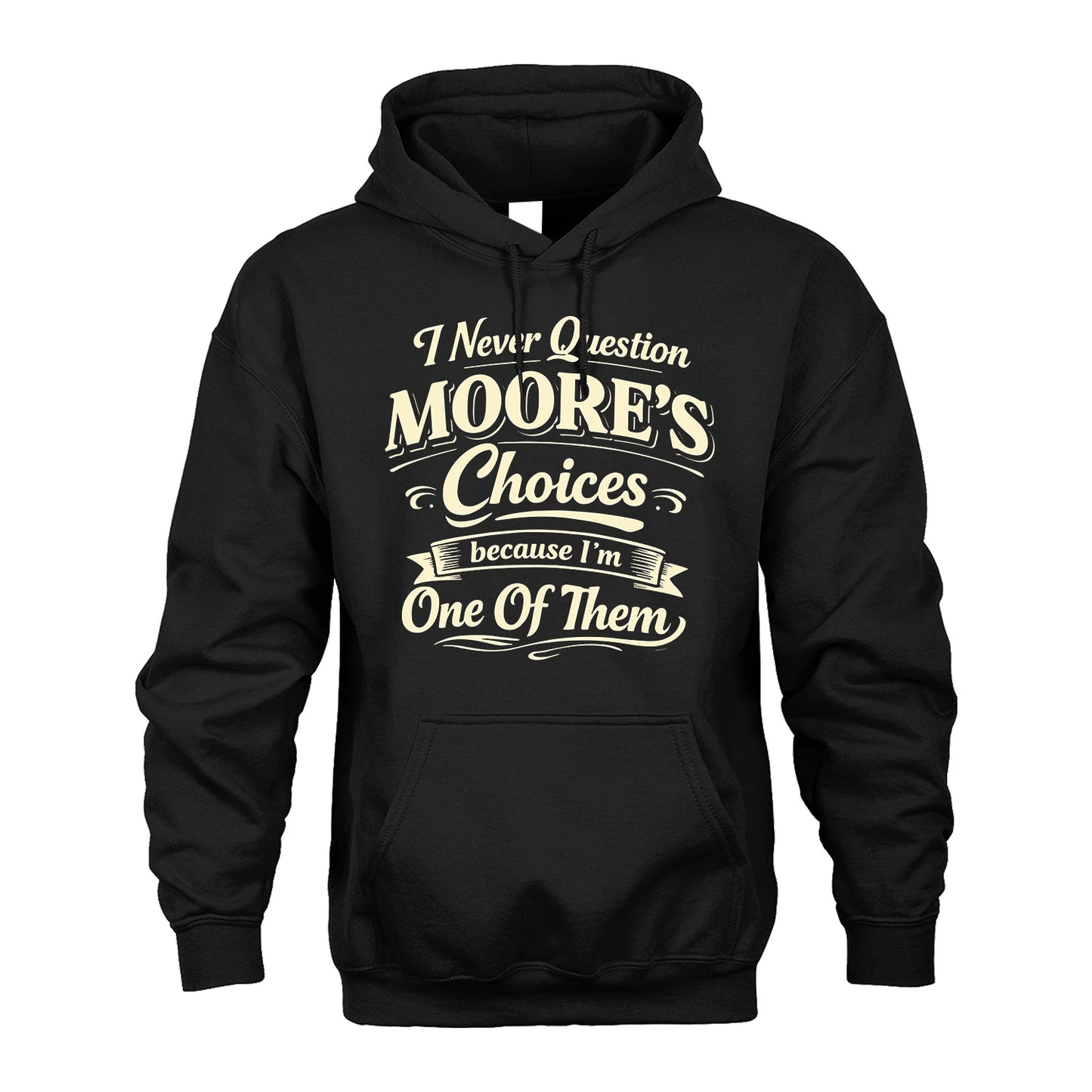 MOORE 13K1-532 I Never Question... Choices Because I'm One Of Them