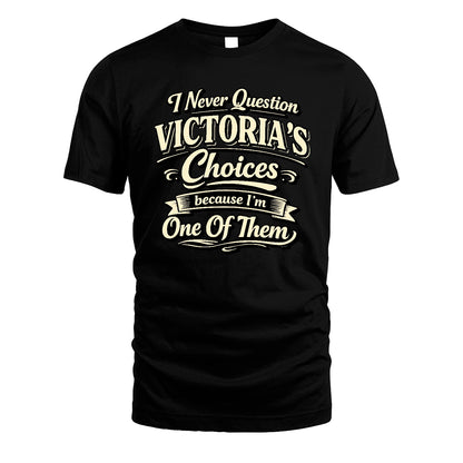 VICTORIA 13K1-532 I Never Question... Choices Because I'm One Of Them