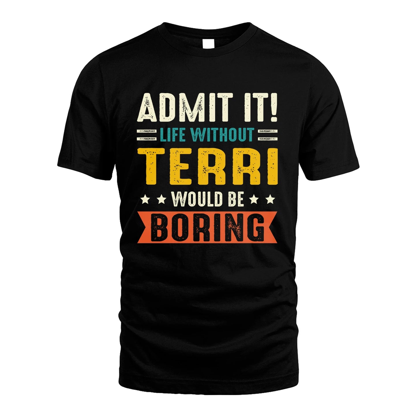 TERRI 13K2-124–Personalized Funny Quote Apparel “Life Without NAME Would Be Boring”