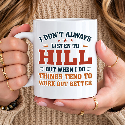 I Don’t Always Listen to Your Name Funny Mug HILL 13K1 MG12