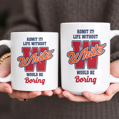 Admit It Life Without Your Name Would Be Boring Sporty Mug WHITE 13K1 MG17