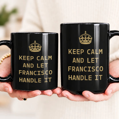 Keep Calm And Let Your Name Handle It Red Crown Mug FRANCISCO 13K1 MG32