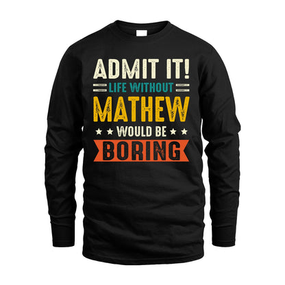 MATHEW 13K2-124–Personalized Funny Quote Apparel “Life Without NAME Would Be Boring”