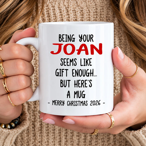 Being Your Name Seems Like Gift Enough Funny Christmas Mug Gift JOAN 13K1 MG33