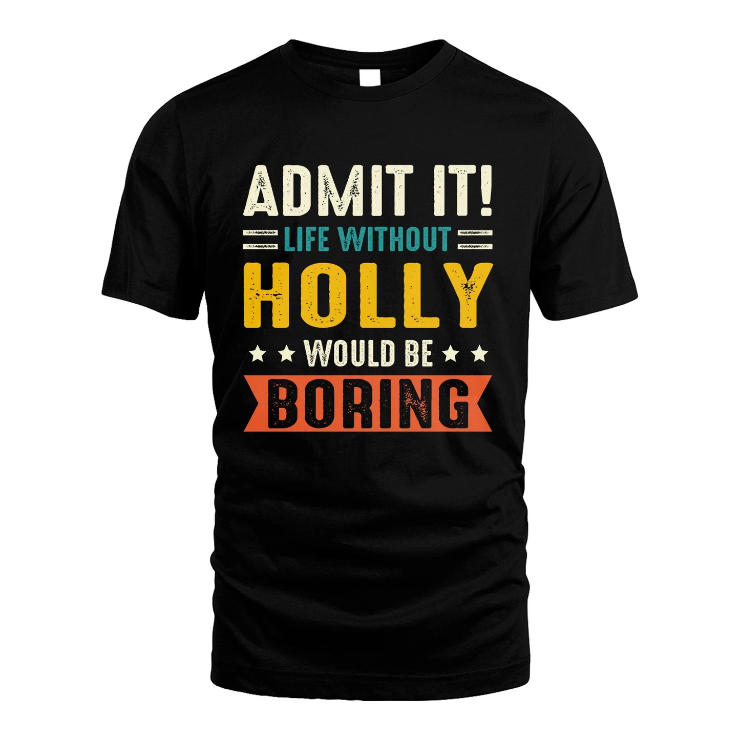 HOLLY 13K2-124–Personalized Funny Quote Apparel “Life Without NAME Would Be Boring”