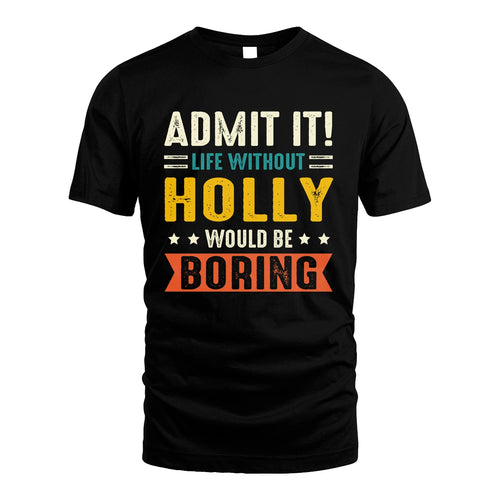 HOLLY 13K2-124–Personalized Funny Quote Apparel “Life Without NAME Would Be Boring”