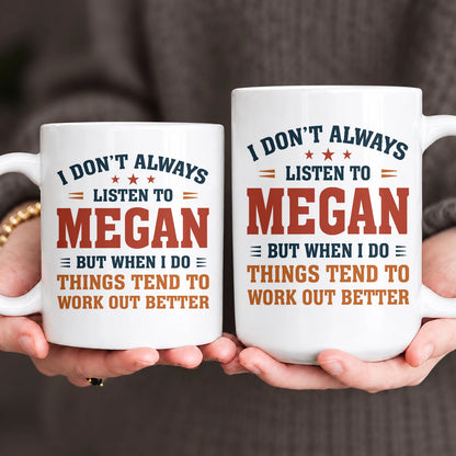 I Don’t Always Listen to Your Name Funny Mug MEGAN 13K1 MG12