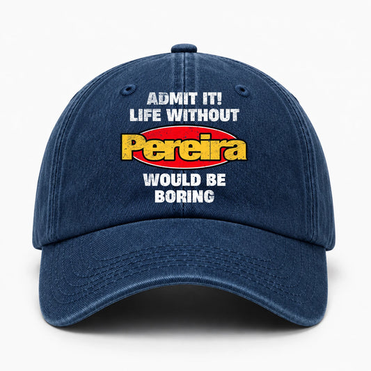 Admit It Life Without Your Name Would Be Boring Funny Washed Cap PEREIRA 13K1 C169PF