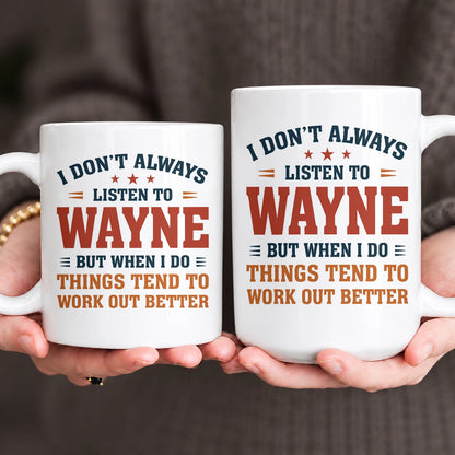 I Don’t Always Listen to Your Name Funny Mug WAYNE 13K1 MG12