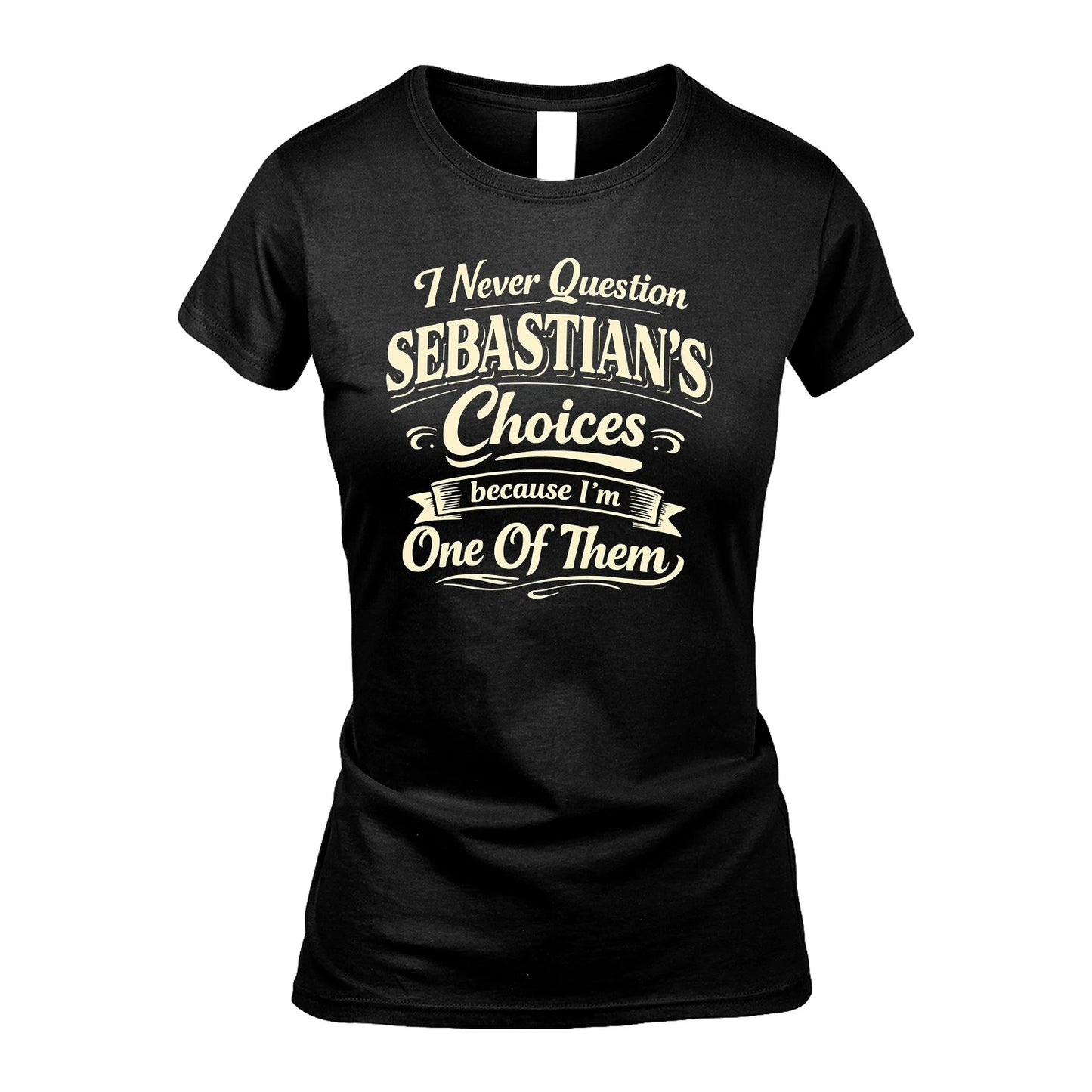 SEBASTIAN 13K1-532 I Never Question... Choices Because I'm One Of Them