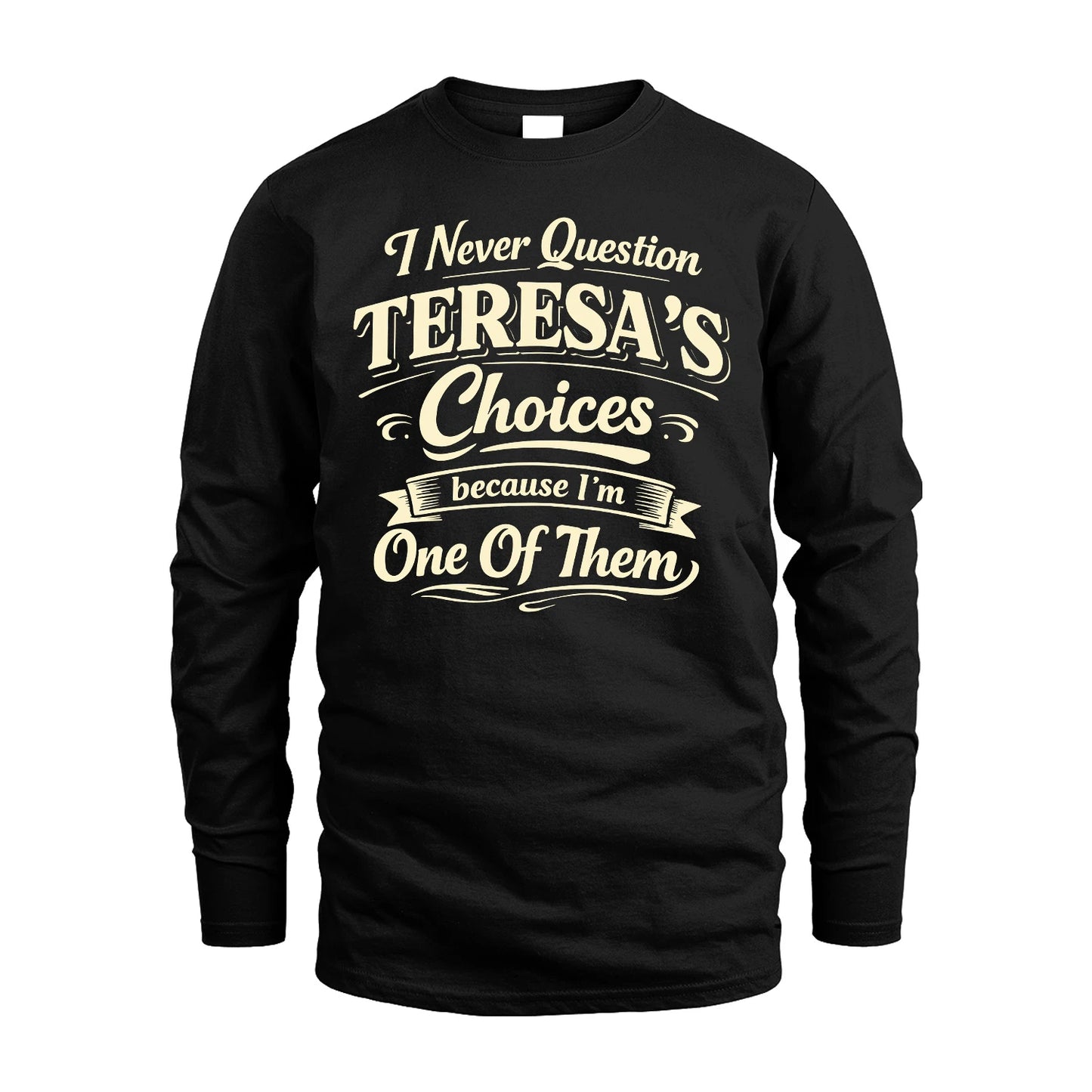 TERESA 13K1-532 I Never Question... Choices Because I'm One Of Them