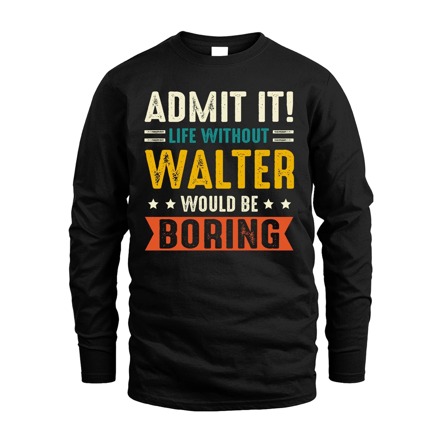 WALTER 13K1-124–Personalized Funny Quote Apparel “Life Without NAME Would Be Boring”