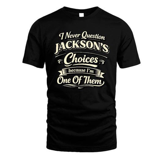 JACKSON 13K1-532 I Never Question... Choices Because I'm One Of Them